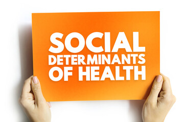 Social determinants of health - economic and social conditions that influence individual and group...