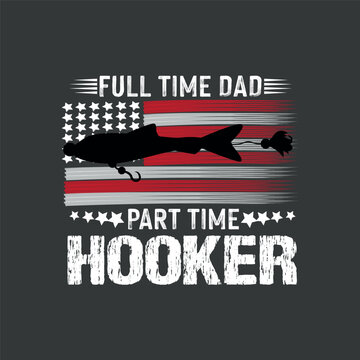 Full Time Dad Part Time Hooker Funny Fishing T Shirt Design Vector