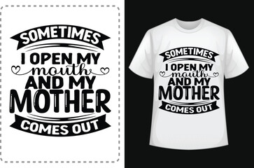Sometimes I Open My Mouth and My Mother Comes Out. Mom Shirts. Funny Mom Shirt. Mom Lover Shirt. Mom  Smiley Face T-Shirt. Mom Addiction Shirt. Typographic T Shirt Vector. Typographic T Shirt Design.
