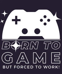 Born to game but forced to work shirt design and template