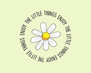 Decorative enjoy the little things slogan with cute daisy flower illustration, vector design for fashion, poster and card prints