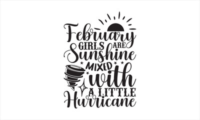 February girls are sunshine mixed with a little hurricane - Birthday Month SVG Design, Hand drawn lettering phrase isolated on white background, Illustration for prints on t-shirts, bags, posters, car