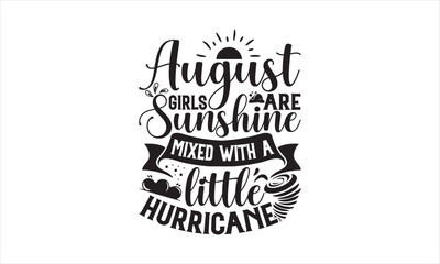 August girls are sunshine mixed with a little hurricane - Birthday Month T-shirt design, Lettering design for greeting banners, Modern calligraphy, Cards and Posters, Mugs, Notebooks, white background