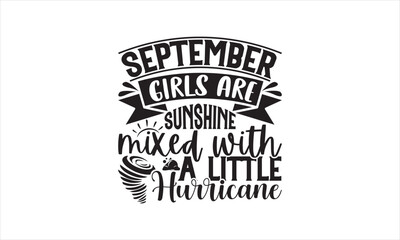 Obraz premium September girls are sunshine mixed with a little hurricane - Birthday Month SVG Design, Hand drawn lettering phrase isolated on white background, Illustration for prints on t-shirts, bags, posters, ca