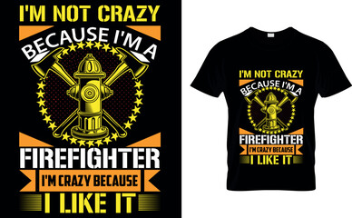 I'M NOT CRAZY BECAUSE I'M A FIREFIGHTER I'M CRAZY BECAUSE I LIKE IT...FIREFIGHTER CREATIVE T-SHIRT DESIGN VECTOR.