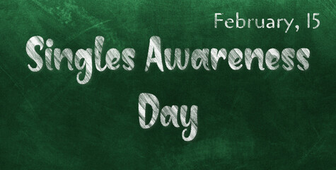 Happy Singles Awareness Day, February 15. Calendar of February Chalk Text Effect, design