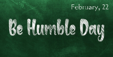 Obraz premium Happy Be Humble Day, February 22. Calendar of February Chalk Text Effect, design