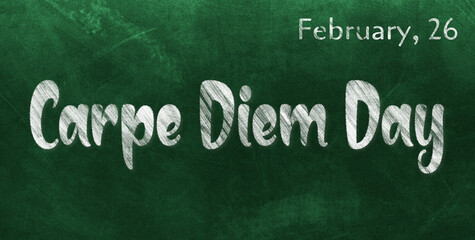 Obraz premium Happy Carpe Diem Day, February 26. Calendar of February Chalk Text Effect, design