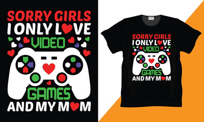 Sorry girls, I only love video games and my mom gaming T-shirt design. I really love it when my mom lets me play video game. Perfect gift for Gamer. Valentine day, mom lover. Trendy.