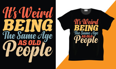 It's Weird Being The Same Age As Old People Typography Sarcastic T-Shirt Design. present for old people who love for Birthday, Special occasions. Motivational Shirt Design.