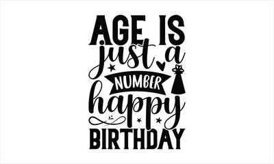 Age is just a number happy birthday - Birthday T-shirt Design, Hand drawn lettering phrase, Handmade calligraphy vector illustration, svg for Cutting Machine, Silhouette Cameo, Cricut.