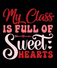 My Class Is Full Of Sweet Hearts, Happy valentine shirt print template, 14 February typography design