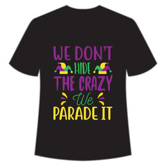 We don't the crazy we parade it, Mardi Gras shirt print template, Typography design for Carnival celebration, Christian feasts, Epiphany, culminating  Ash Wednesday, Shrove Tuesday.