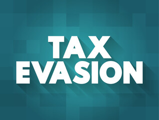 Tax Evasion is an illegal attempt to defeat the imposition of taxes by individuals, corporations, trusts, text concept background