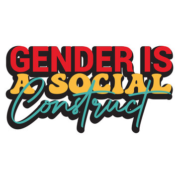 Gender Is A Social Construct