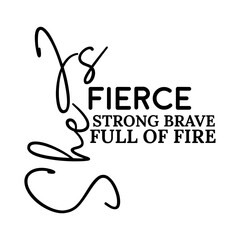 She Is Fierce Strong Brave Full of Fire