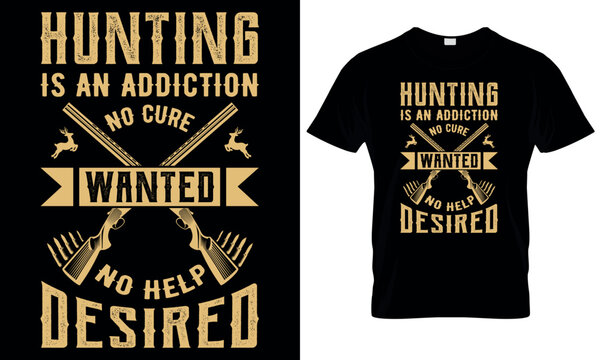 Hunting Is An Addiction No Cure Wanted No Help Desired T-SHirt Design 100% vector resizable, easy to edit and change color file included EPS 300ppi RGB Color Mood