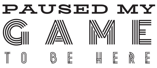 paused my game to be here t shirt design and template