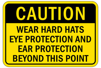 Protective equipment sign and labels wear hard hats, eye protection and ear protection beyond this point