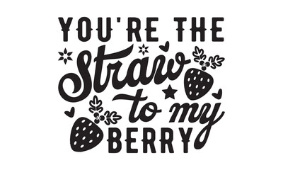 You're the Straw to my Berry svg, Valentine's Day svg, Valentine's Day svg bundle, Happy valentine's day T shirt greeting card template with typography, Love Svg, Heart Svg, Valentine's Day svg design