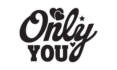 Only you svg, Valentine's Day svg, Valentine's Day svg bundle, Happy valentine's day T shirt greeting card template with typography, Love Svg, Heart Svg, Valentine's Day svg design, Be Mine Svg