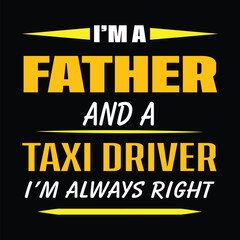 I’M A FATHERE AND A TAXI DRIVER I’M ALWAYS RIGHT black vector t shirt