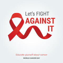 Let's Against It Ribbon Typography. Educate your self about cancer - World Cancer Day