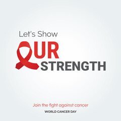 Let's Show Our Strength Ribbon Typography. join the fight against cancer - World Cancer Day