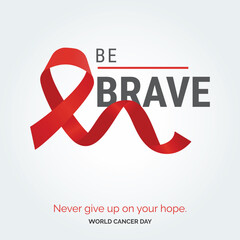 Be Brave Ribbon Typography. Nevery Give up on your hope - World Cancer Day