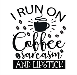 I Run on Coffee Sarcasm and Lipstick SVG DESIGN