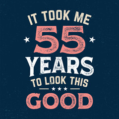 It Took Me 55 Years To Look This Good - Fresh Birthday Design. Good For Poster, Wallpaper, T-Shirt, Gift.