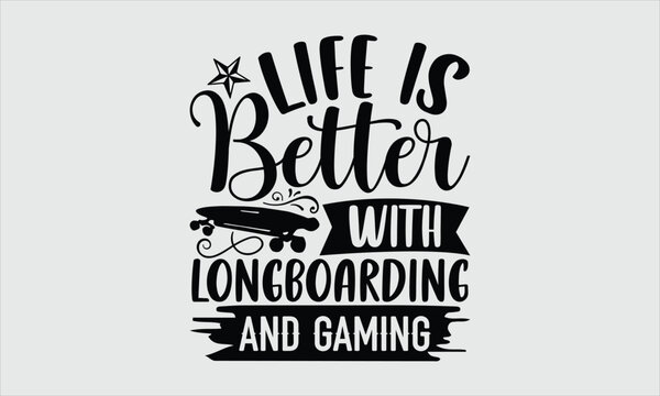 Life is better with longboarding and gaming- Longboarding T-shirt Design, SVG Designs Bundle, cut files, handwritten phrase calligraphic design, funny eps files, svg cricut
