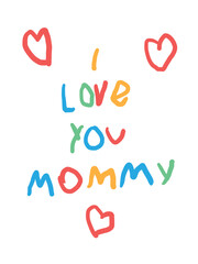 I love you, mommy. Doodle vector illustration with colored pencils. Handdrawn Happy Mother's Day greeting card. Children's drawing with felt tip pen as gift to mom. Multicolored naive careless letters