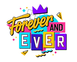 An energetic and playful message with vivid lettering in the style of the 90s - Forever and ever. An isolated typographical phrase surrounded by geometric shapes on the background.
