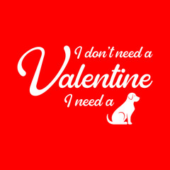 I don't need a Valentine, I need a dog.