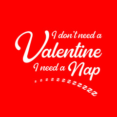 I don't need a Valentine, I need a nap.