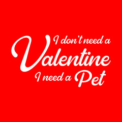 I don't need a Valentine, I need a pet.