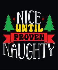Nice Until Proven Naughty, Merry Christmas shirts Print Template, Xmas Ugly Snow Santa Clouse New Year Holiday Candy Santa Hat vector illustration for Christmas hand lettered