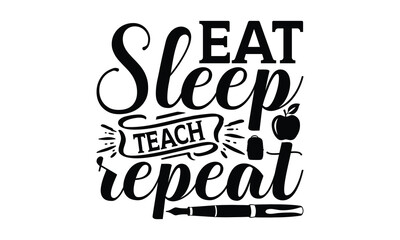 Eat Sleep Teach Repeat - Teacher SVG Design, Hand written vector t shirt, Files for Cutting Cricut and Silhouette, This illustration can be used as a print on bags, stationary or as a poster.