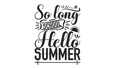 So Long School Hello Summer - Teacher SVG T-shirt Design, Hand drawn lettering phrase isolated on white background, Calligraphy graphic, Illustration for prints on bags, posters and cards, EPS Files.