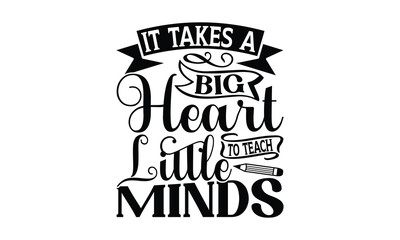 It Takes A Big Heart To Teach Little Minds - Teacher SVG Design, Hand drawn lettering phrases, Calligraphy graphic, Files for Cutting Cricut and Silhouette, This illustration can be used as a print.