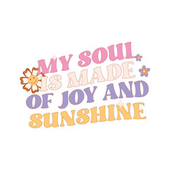 My soul is made of joy and sunshine 