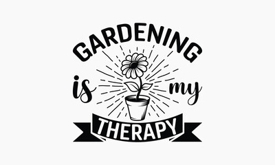 Gardening Is My Therapy - Gardening T-shirt Design, Hand drawn lettering phrase, Handmade calligraphy vector illustration, svg for Cutting Machine, Silhouette Cameo, Cricut.