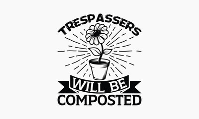 Trespassers Will Be Composted - Gardening T-shirt Design, Hand drawn vintage illustration with hand-lettering and decoration elements, SVG for Cutting Machine, Silhouette Cameo, Cricut.