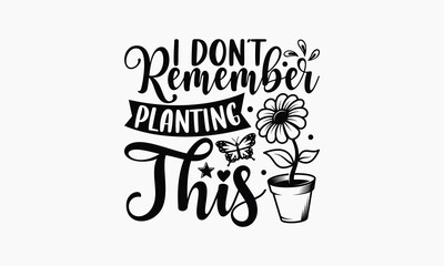 I Don’t Remember Planting This - Gardening T-shirt design, Lettering design for greeting banners, Modern calligraphy, Cards and Posters, Mugs, Notebooks, white background, svg EPS 10.