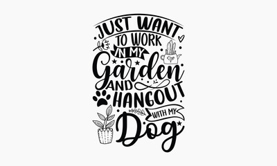 Just Want To Work In My Garden And Hangout With My Dog - Gardening T-shirt Design, Hand drawn vintage illustration with hand-lettering and decoration elements, SVG for Cutting Machine, Silhouette Came