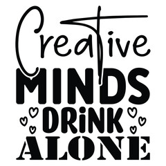 Creative Minds Drink Alone SVG  T shirt design Vector File	
