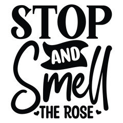 Stop and Smell the Rose SVG  T shirt design Vector File	
