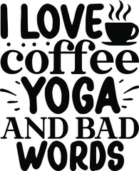 . I love coffee, Yoga and Bad Words - Funny Yoga Saying Tee