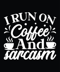  I Run On Coffee And Sarcasm